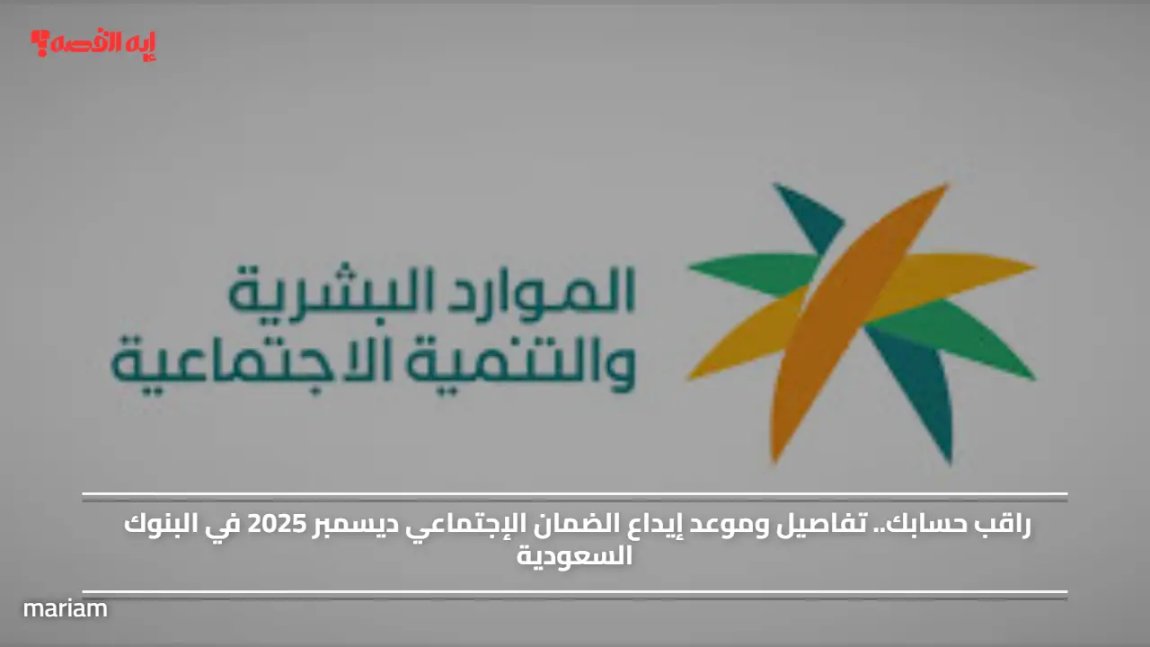 راقب حسابك.. تفاصيل وموعد إيداع الضمان الإجتماعي ديسمبر 2025 في البنوك السعودية